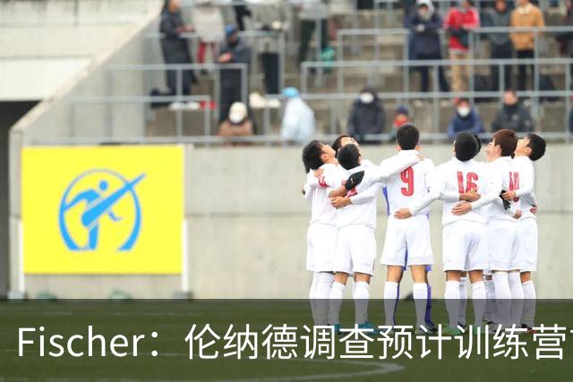 Fischer：伦纳德调查预计训练营前结束 交易达成后会和猛龙谈续约